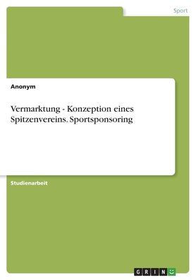 Vermarktung - Konzeption Eines Spitzenvereins. Sportsponsoring (German Edition)