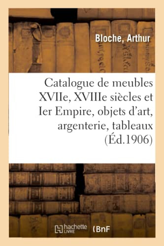 Catalogue De Meubles Anciens Des Xviie, Xviiie Siècles Et Ier Empire, Objets D'Art: Argenterie, Tableaux (French Edition)