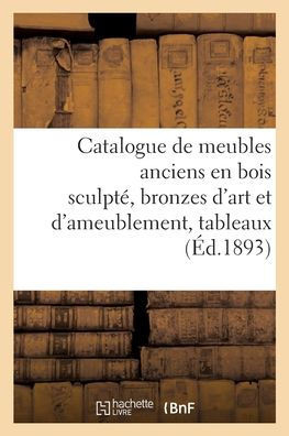 Catalogue De Meubles Anciens En Bois Sculpté, Bronzes D'Art Et D'Ameublement, Tableaux (French Edition)