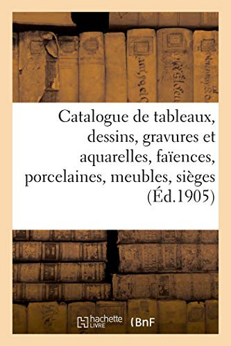Catalogue De Tableaux Anciens Et Modernes, Dessins, Gravures Et Aquarelles, Faïences Et Porcelaines: Meubles Anciens, Sièges (French Edition)