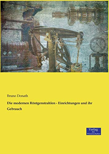 Die modernen Röntgenstrahlen - Einrichtungen und ihr Gebrauch (German Edition)