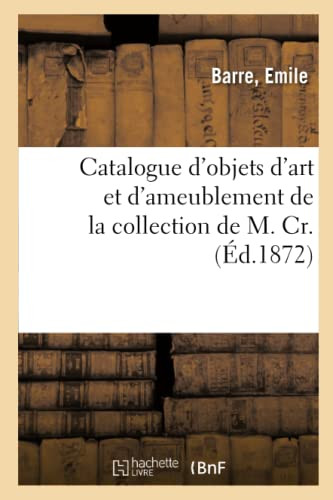 Catalogue D'Objets D'Art Et D'Ameublement De La Collection De M. Cr. (French Edition)