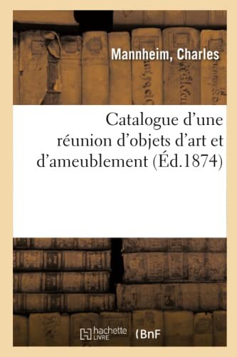 Catalogue D'Une Réunion D'Objets D'Art Et D'Ameublement (French Edition)