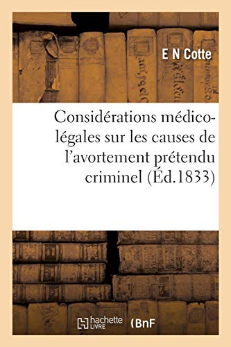 Considérations Médico-Légales Sur Les Causes De L'Avortement Prétendu Criminel (French Edition)