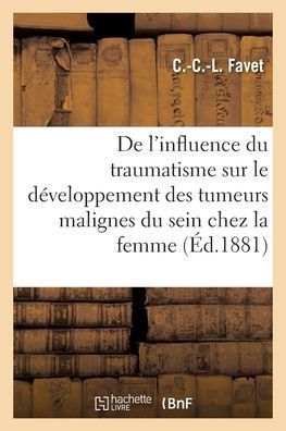 De L'Influence Du Traumatisme Sur Le Développement Des Tumeurs Malignes Du Sein Chez La Femme (French Edition)