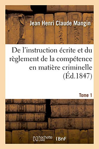 De L'Instruction Écrite Et Du Règlement De La Compétence En Matière Criminelle. Tome 1 (French Edition)