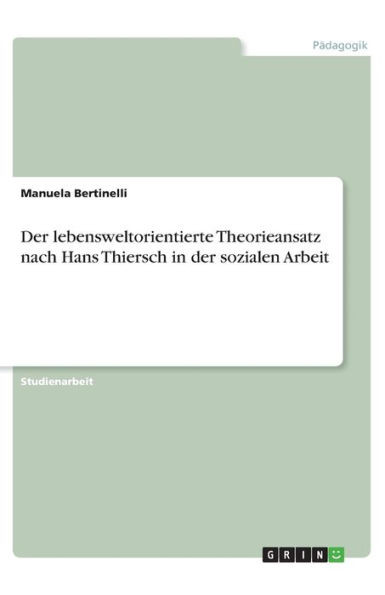 Der Lebensweltorientierte Theorieansatz Nach Hans Thiersch In Der Sozialen Arbeit (German Edition)