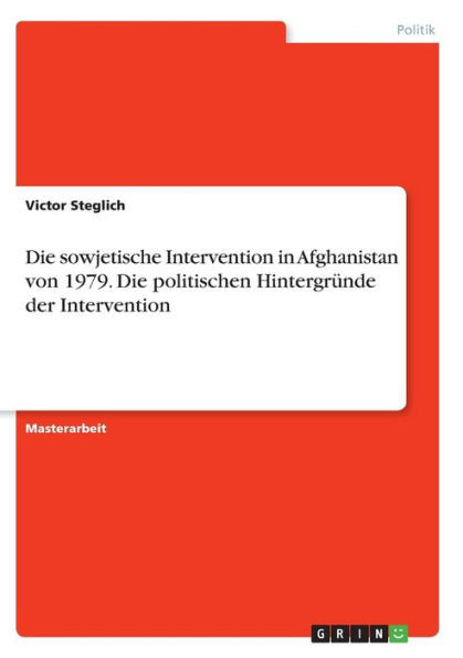 Die Sowjetische Intervention In Afghanistan Von 1979. Die Politischen Hintergründe Der Intervention (German Edition)