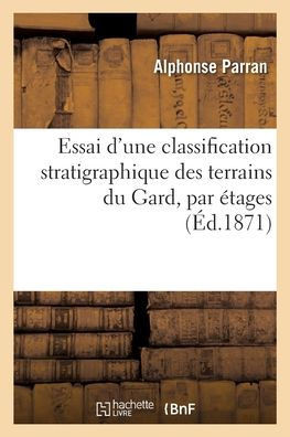 Essai D'Une Classification Stratigraphique Des Terrains Du Gard, Par Étages (French Edition)