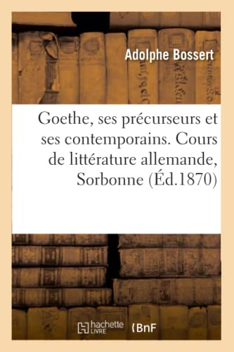 Goethe, Ses Précurseurs Et Ses Contemporains, Klopstock, Lessing, Herder, Wieland, Lavater: La Jeunesse De Goethe. Cours De Littérature Allemande, Sorbonne (French Edition)