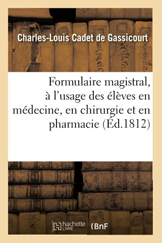 Formulaire Magistral, À L'Usage Des Élèves En Médecine, En Chirurgie Et En Pharmacie: Suivi D'Un Mémorial Pharmaceutique Et Enrichi De Notes (French Edition)