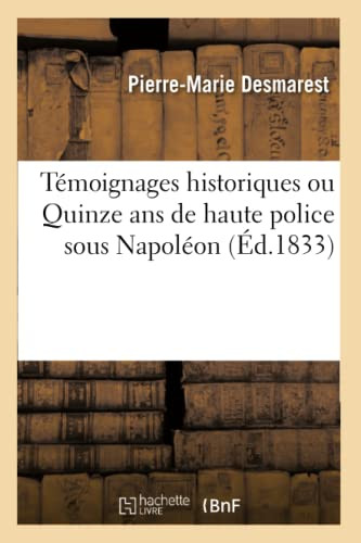 Témoignages Historiques Ou Quinze Ans De Haute Police Sous Napoléon (French Edition)
