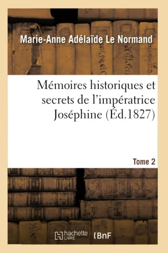 Mémoires Historiques Et Secrets De L'Impératrice Joséphine. Tome 2 (French Edition)