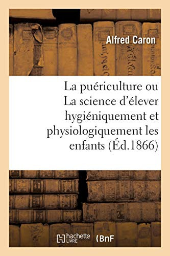 La Puériculture Ou La Science D'Élever Hygiéniquement Et Physiologiquement Les Enfants. 2E Édition (French Edition)