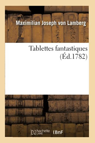 Tablettes Fantastiques Ou Bibliothèque Très Particulière Pour Quelques Païs Et Pour Quelques Hommes (French Edition)