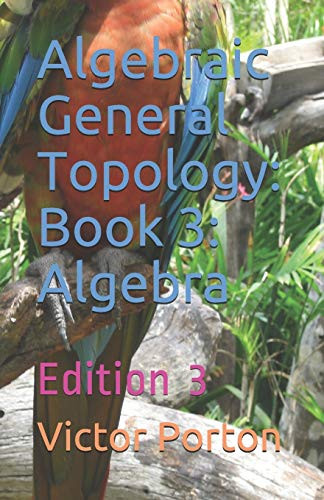 Algebraic General Topology: Book 3: Algebra: Edition 3 (Mathematics)