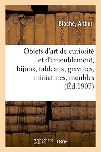 Objets D'Art De Curiosité Et D'Ameublement, Bijoux, Tableaux, Gravures, Miniatures: Meubles Anciens Et De Style (French Edition)
