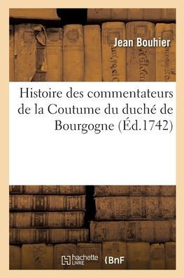 Histoire Des Commentateurs De La Coutume Du Duché De Bourgogne (French Edition)