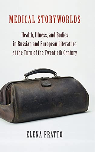 Medical Storyworlds: Health, Illness, And Bodies In Russian And European Literature At The Turn Of The Twentieth Century
