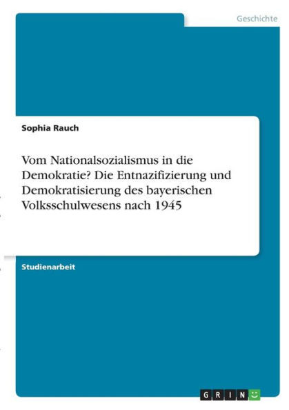 Vom Nationalsozialismus In Die Demokratie? Die Entnazifizierung Und Demokratisierung Des Bayerischen Volksschulwesens Nach 1945 (German Edition)