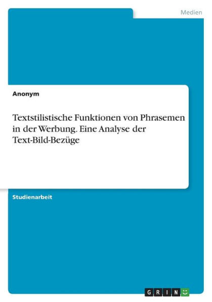 Textstilistische Funktionen Von Phrasemen In Der Werbung. Eine Analyse Der Text-Bild-Bezüge (German Edition)