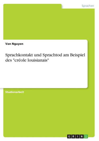 Sprachkontakt Und Sprachtod Am Beispiel Des Créole Louisianais (German Edition)