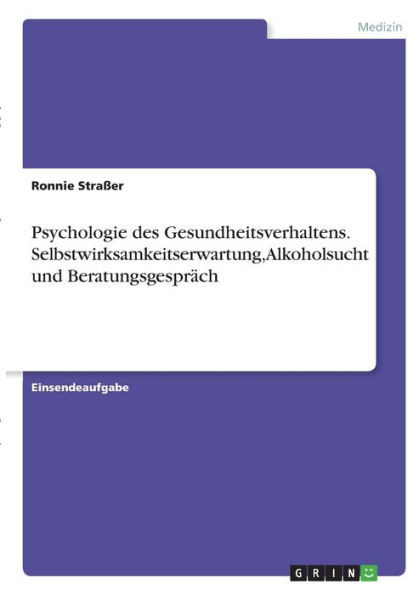 Psychologie Des Gesundheitsverhaltens. Selbstwirksamkeitserwartung, Alkoholsucht Und Beratungsgespräch (German Edition)