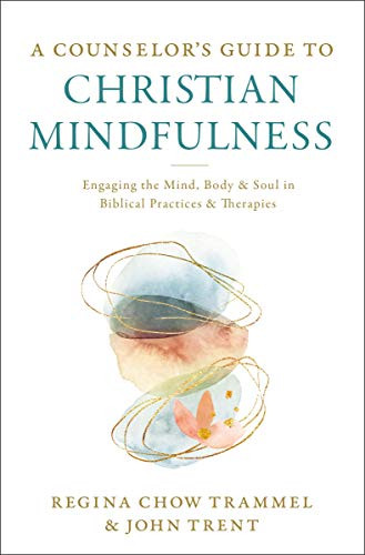 A Counselor'S Guide To Christian Mindfulness: Engaging The Mind, Body, And Soul In Biblical Practices And Therapies