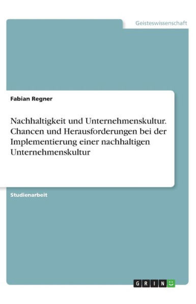 Nachhaltigkeit Und Unternehmenskultur. Chancen Und Herausforderungen Bei Der Implementierung Einer Nachhaltigen Unternehmenskultur (German Edition)