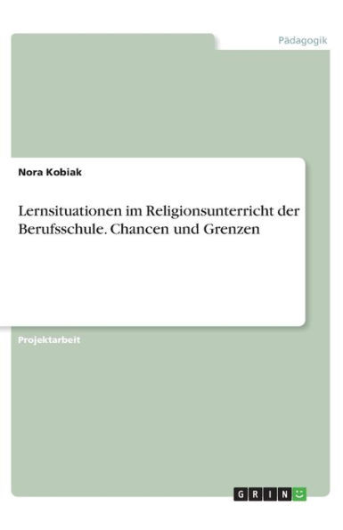 Lernsituationen Im Religionsunterricht Der Berufsschule. Chancen Und Grenzen (German Edition)