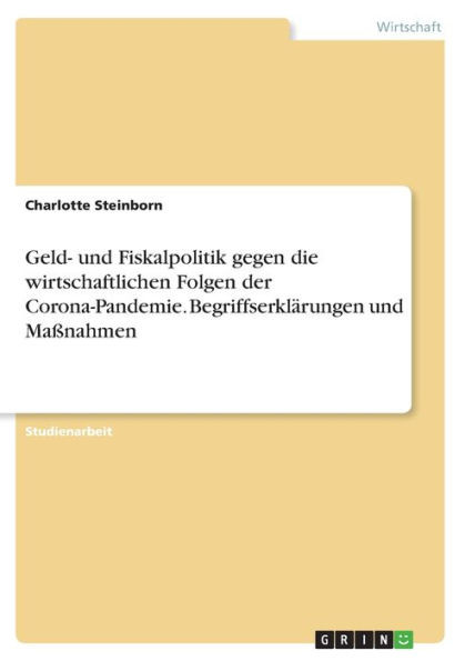 Geld- Und Fiskalpolitik Gegen Die Wirtschaftlichen Folgen Der Corona-Pandemie. Begriffserklärungen Und Maßnahmen (German Edition)