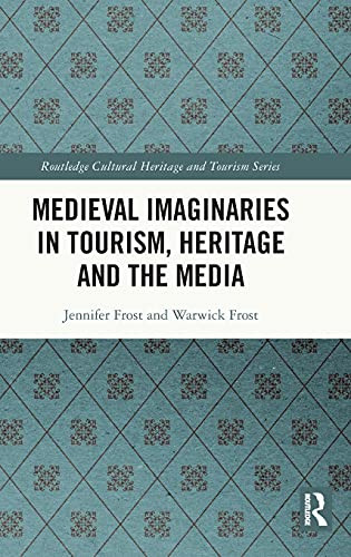 Medieval Imaginaries In Tourism, Heritage And The Media (Routledge Cultural Heritage And Tourism)