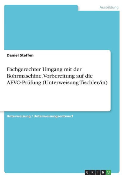 Fachgerechter Umgang Mit Der Bohrmaschine. Vorbereitung Auf Die Aevo-Prüfung (Unterweisung Tischler/In) (German Edition)