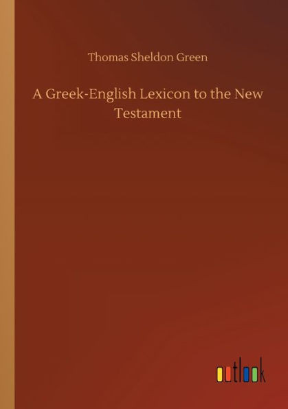 A Greek-English Lexicon To The New Testament