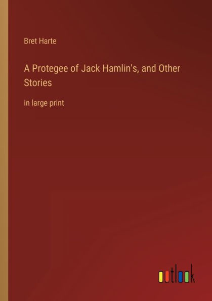 A Protegee Of Jack Hamlin's, And Other Stories: In Large Print