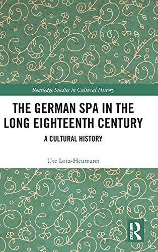 The German Spa In The Long Eighteenth Century: A Cultural History (Routledge Studies In Cultural History)