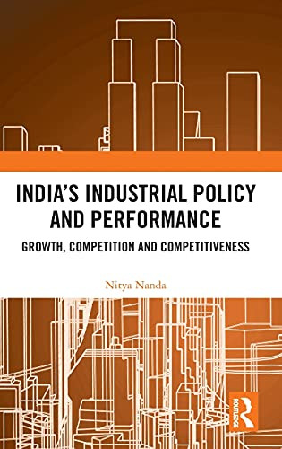 IndiaS Industrial Policy And Performance: Growth, Competition And Competitiveness