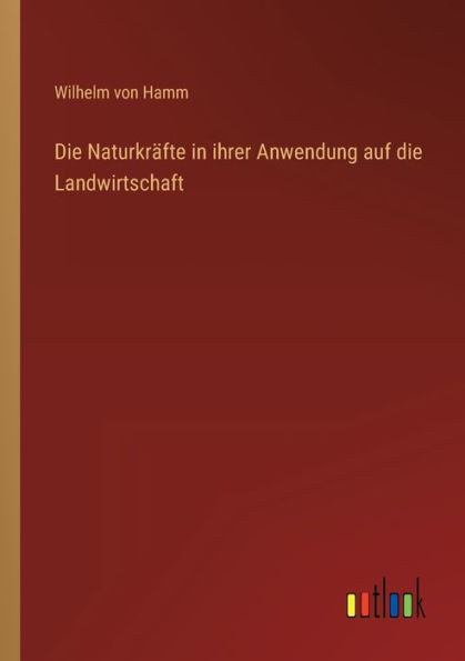 Die Naturkräfte In Ihrer Anwendung Auf Die Landwirtschaft (German Edition)