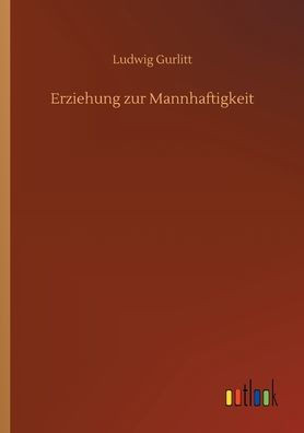Erziehung Zur Mannhaftigkeit (German Edition)