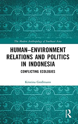 HumanEnvironment Relations And Politics In Indonesia: Conflicting Ecologies (The Modern Anthropology Of Southeast Asia)