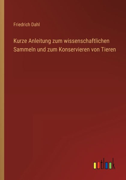 Kurze Anleitung Zum Wissenschaftlichen Sammeln Und Zum Konservieren Von Tieren (German Edition)
