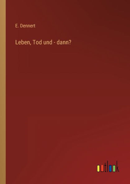 Leben, Tod Und - Dann? (German Edition)