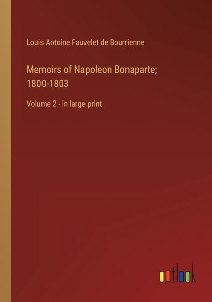 Memoirs Of Napoleon Bonaparte; 1800-1803: Volume 2 - In Large Print