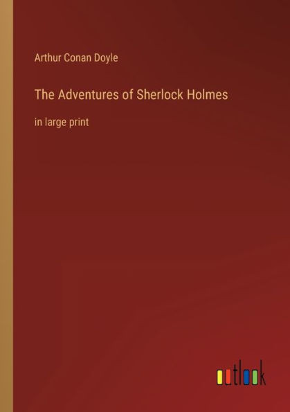 The Adventures Of Sherlock Holmes: In Large Print