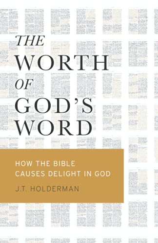 The Worth Of God'S Word: How The Bible Causes Delight In God