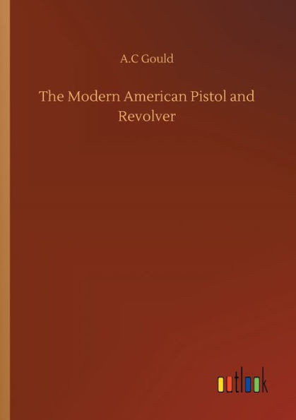 The Modern American Pistol And Revolver