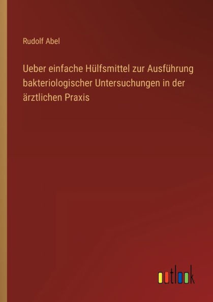 Ueber Einfache Hülfsmittel Zur Ausführung Bakteriologischer Untersuchungen In Der Ärztlichen Praxis (German Edition)