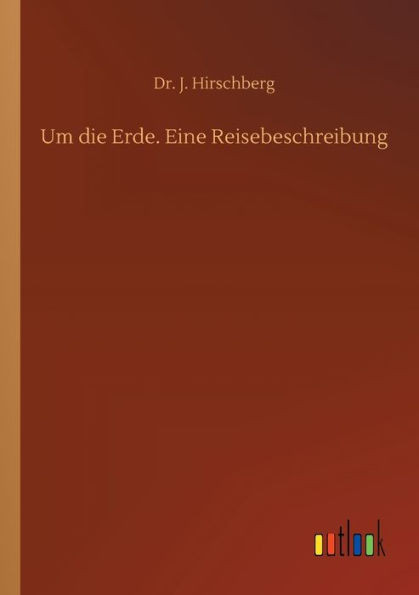 Um Die Erde. Eine Reisebeschreibung (German Edition)