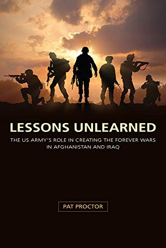 Lessons Unlearned: The U.S. Army's Role in Creating the Forever Wars in Afghanistan and Iraq (American Military Experience)