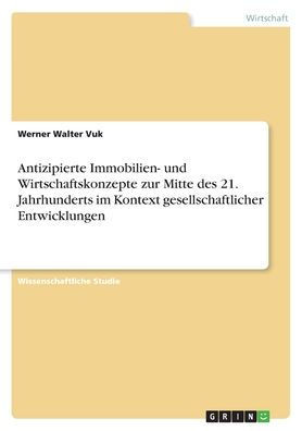 Antizipierte Immobilien- Und Wirtschaftskonzepte Zur Mitte Des 21. Jahrhunderts Im Kontext Gesellschaftlicher Entwicklungen (German Edition)